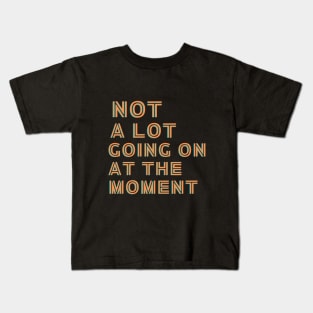 Not a lot going on at the moment Kids T-Shirt